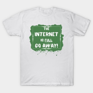 the internet is full go away T-Shirt